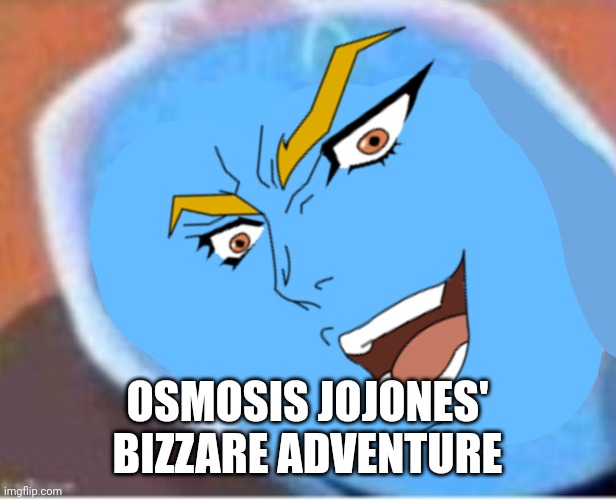 I thought of it and wanted to make it. | OSMOSIS JOJONES'
BIZZARE ADVENTURE | image tagged in anime,jojo,jojo's bizarre adventure,osmosis jones | made w/ Imgflip meme maker