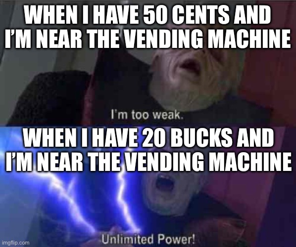 I’m too weak... UNLIMITED POWER | WHEN I HAVE 50 CENTS AND I’M NEAR THE VENDING MACHINE; WHEN I HAVE 20 BUCKS AND I’M NEAR THE VENDING MACHINE | image tagged in i m too weak unlimited power | made w/ Imgflip meme maker