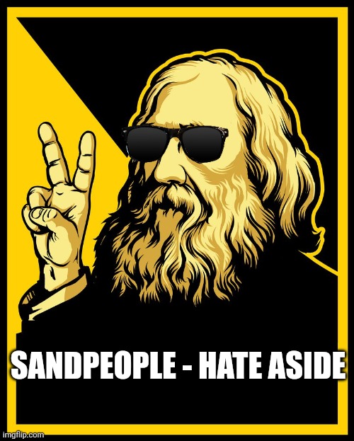 I'd put this in political but you wouldn't understand the significance | SANDPEOPLE - HATE ASIDE | image tagged in lysander spooner v is for voluntary logo | made w/ Imgflip meme maker