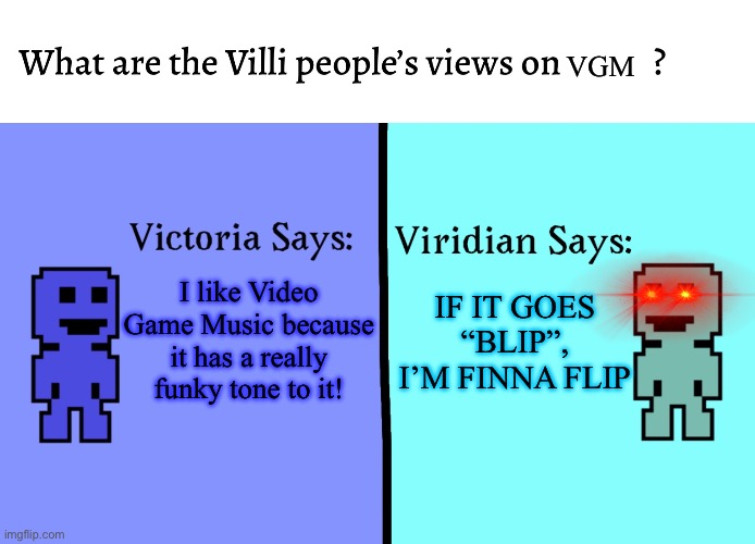 First VVVVVV meme! | VGM; IF IT GOES “BLIP”, I’M FINNA FLIP; I like Video Game Music because it has a really funky tone to it! | image tagged in music | made w/ Imgflip meme maker