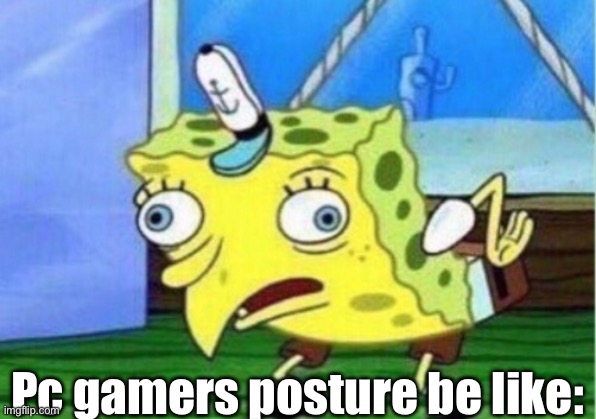Mocking Spongebob | Pc gamers posture be like: | image tagged in memes,mocking spongebob | made w/ Imgflip meme maker