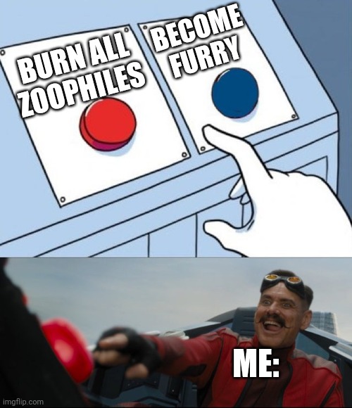 Robotnik Button | BURN ALL ZOOPHILES BECOME FURRY ME: | image tagged in robotnik button | made w/ Imgflip meme maker