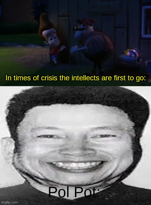 K H M E R  R O U G E | In times of crisis the intellects are first to go:; Pol Pot: | image tagged in khmer rouge | made w/ Imgflip meme maker