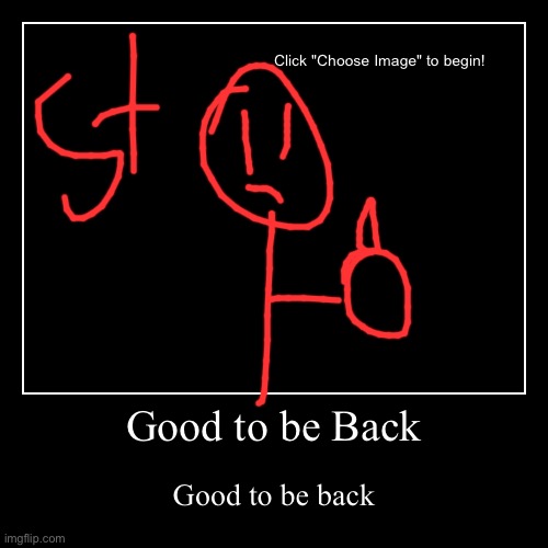 Hi again. | Good to be Back | Good to be back | image tagged in funny,demotivationals | made w/ Imgflip demotivational maker