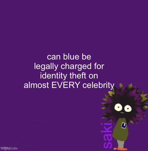 update | can blue be legally charged for identity theft on almost EVERY celebrity | image tagged in update | made w/ Imgflip meme maker