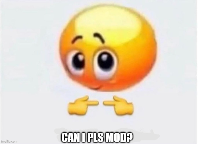 Is for me | CAN I PLS MOD? | image tagged in is for me | made w/ Imgflip meme maker