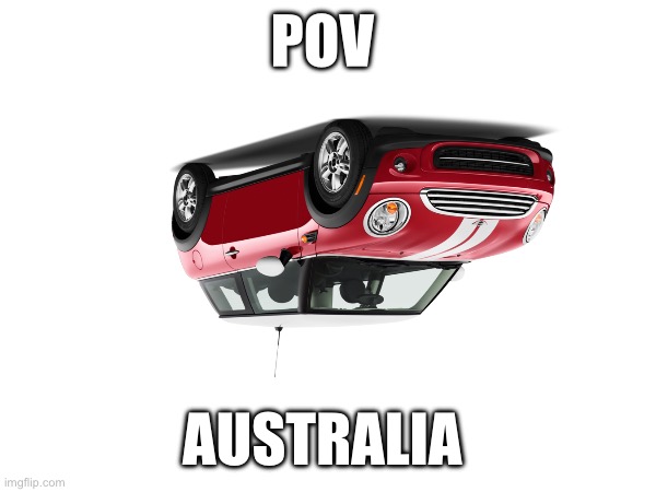 POV; AUSTRALIA | image tagged in australia | made w/ Imgflip meme maker