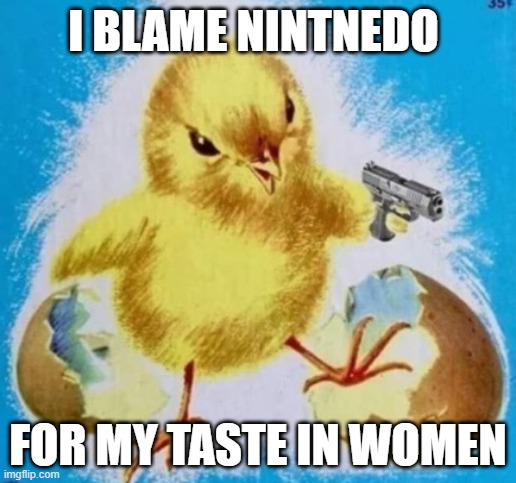 badass chick | I BLAME NINTNEDO; FOR MY TASTE IN WOMEN | image tagged in badass chick | made w/ Imgflip meme maker
