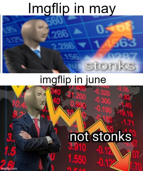true | Imgflip in may; imgflip in june | image tagged in not stonks,memes,funny,front page plz | made w/ Imgflip meme maker