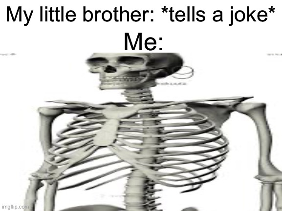 They ain’t funny | Me:; My little brother: *tells a joke* | image tagged in relatable,change my mind | made w/ Imgflip meme maker