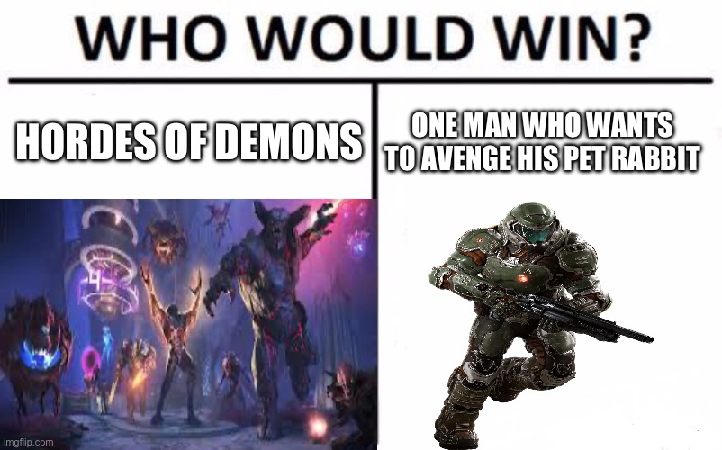Doom meme | HORDES OF DEMONS; ONE MAN WHO WANTS TO AVENGE HIS PET RABBIT | image tagged in doom | made w/ Imgflip meme maker