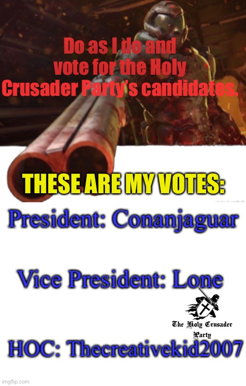 The Holy Crusader Party will take the fight to the lewd! | Do as I do and vote for the Holy Crusader Party’s candidates. THESE ARE MY VOTES:; President: Conanjaguar; Vice President: Lone; HOC: Thecreativekid2007 | image tagged in doom dislikes you,blank white template | made w/ Imgflip meme maker
