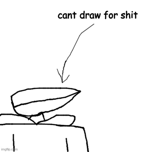 L | cant draw for shit | made w/ Imgflip meme maker