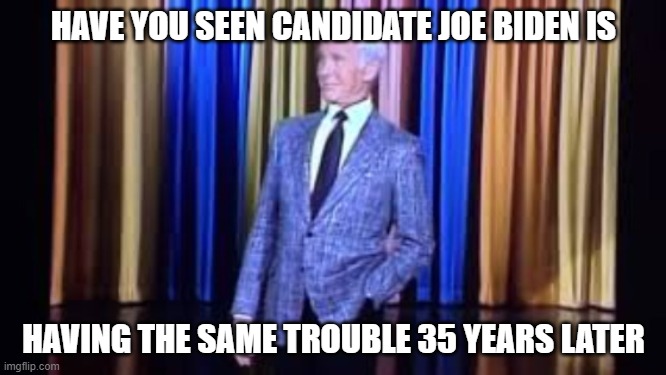 35 Years Later | HAVE YOU SEEN CANDIDATE JOE BIDEN IS; HAVING THE SAME TROUBLE 35 YEARS LATER | image tagged in joe biden,heres johnny,johnny carson,johnny carson karnak carnak | made w/ Imgflip meme maker