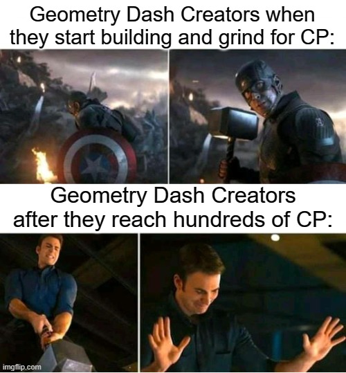 Demotivation could be a Problem for one of the Best GD Creators. | Geometry Dash Creators when they start building and grind for CP:; Geometry Dash Creators after they reach hundreds of CP: | image tagged in captain america struggles then summons thor's hammer,gaming,geometry dash,memes,funny,demotivation | made w/ Imgflip meme maker