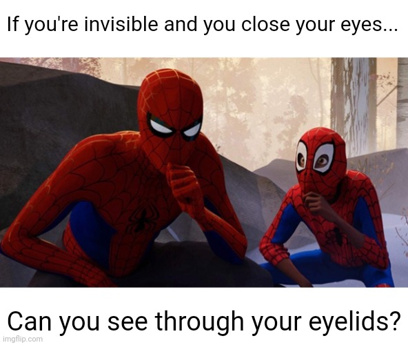 Meme #2,213 | If you're invisible and you close your eyes... Can you see through your eyelids? | image tagged in spider-verse meme,memes,shower thoughts,invisible,eyes,hmmm | made w/ Imgflip meme maker