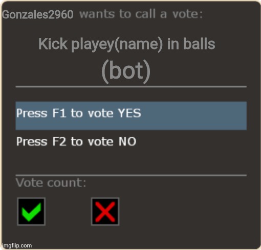 Idk_what_title_to_choose | Gonzales2960; Kick playey(name) in balls; (bot) | image tagged in tf2 vote template | made w/ Imgflip meme maker