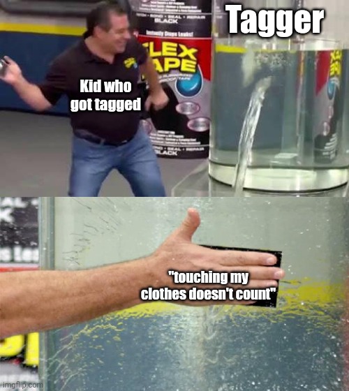 Meme #2,217 | Tagger; Kid who got tagged; "touching my clothes doesn't count" | image tagged in flex tape,memes,true,kids,tag,funny | made w/ Imgflip meme maker