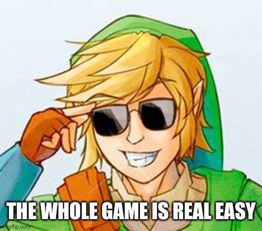 Troll Link | THE WHOLE GAME IS REAL EASY | image tagged in troll link | made w/ Imgflip meme maker