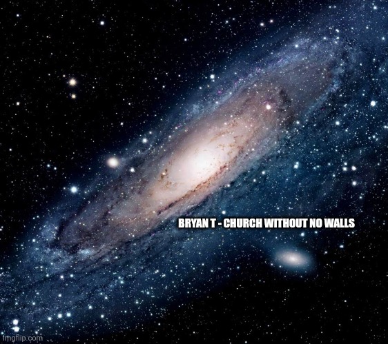 milky way background | BRYAN T - CHURCH WITHOUT NO WALLS | image tagged in milky way background | made w/ Imgflip meme maker