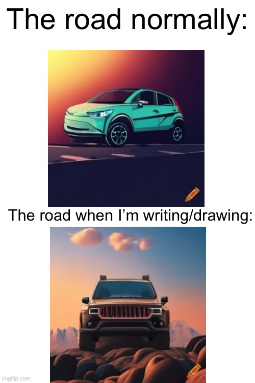 Images of cars were generated with AI, the rest is by me | The road normally:; The road when I’m writing/drawing: | image tagged in cars,drawing | made w/ Imgflip meme maker