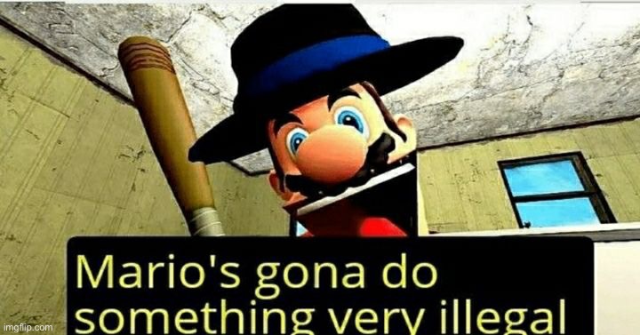 Mario's gona do something illegal | image tagged in mario's gona do something illegal | made w/ Imgflip meme maker
