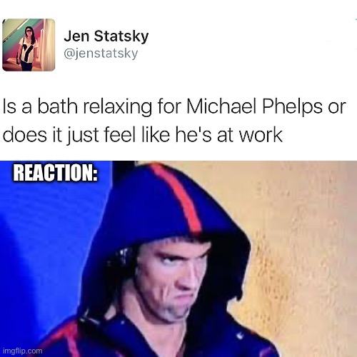 Bath time is hard work | REACTION: | image tagged in michael phelps rage face,bath,work,swimming,stupid question | made w/ Imgflip meme maker