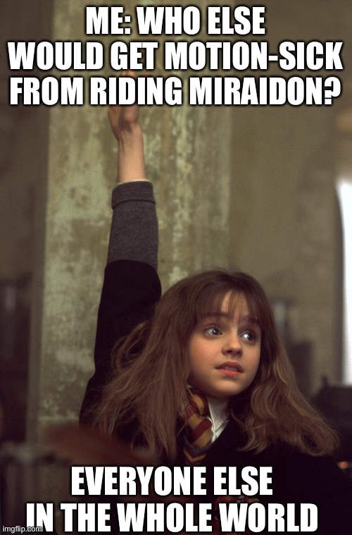 harry potter nerd | ME: WHO ELSE WOULD GET MOTION-SICK FROM RIDING MIRAIDON? EVERYONE ELSE IN THE WHOLE WORLD | image tagged in harry potter nerd | made w/ Imgflip meme maker