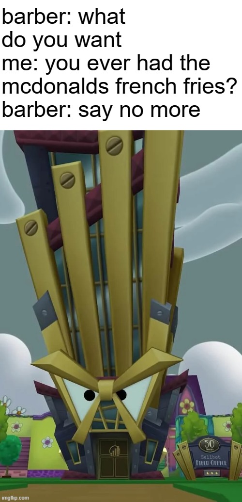 ok | barber: what do you want
me: you ever had the mcdonalds french fries?
barber: say no more | image tagged in toontown,toontown rewritten,cog,cogs | made w/ Imgflip meme maker