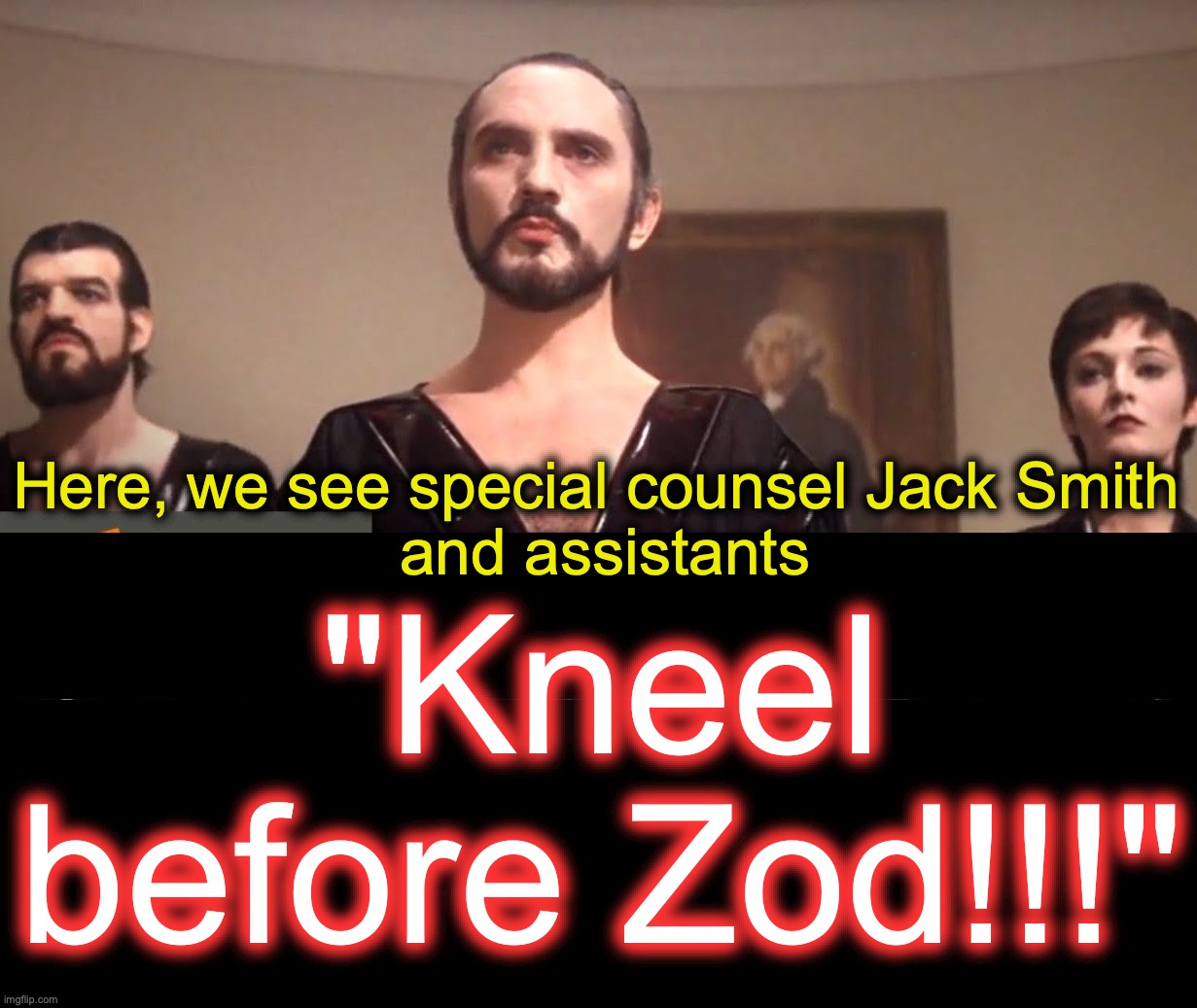 [warning: 'I'm special, so special!' satire] | Here, we see special counsel Jack Smith
 and assistants; "Kneel before Zod!!!" | image tagged in general zod,special,memes,funny memes | made w/ Imgflip meme maker