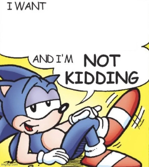 Sonic and I'm Not Kidding | image tagged in sonic the hedgehog,sonic,sonic says,based | made w/ Imgflip meme maker
