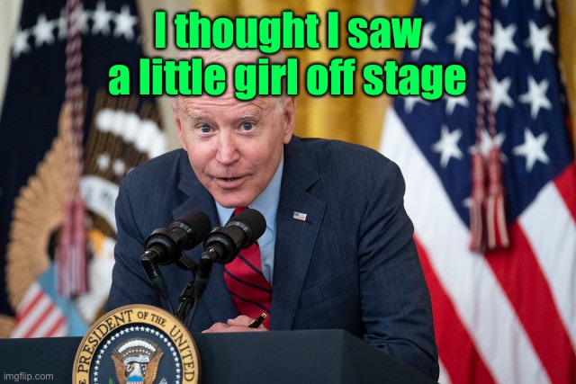 Biden Whisper | I thought I saw a little girl off stage | image tagged in biden whisper | made w/ Imgflip meme maker