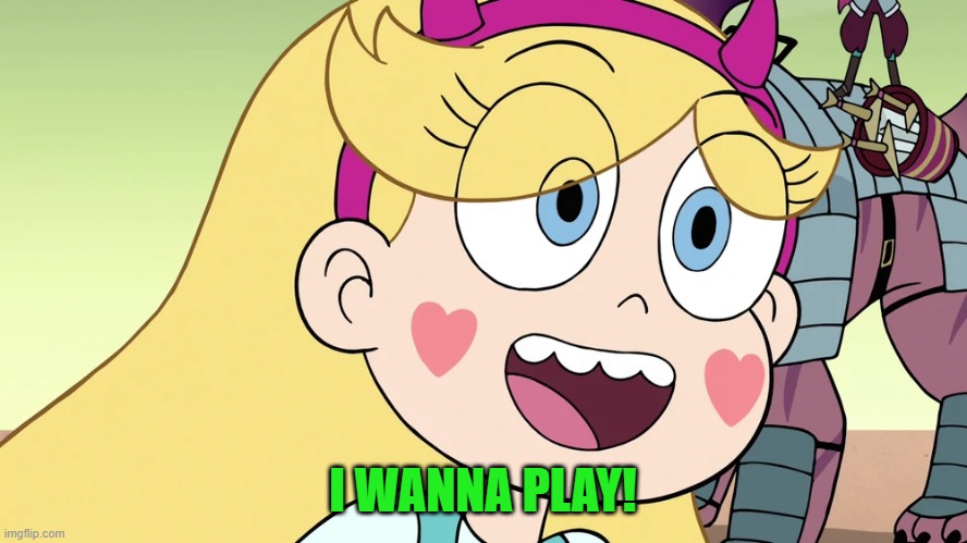 Star Butterfly | I WANNA PLAY! | image tagged in star butterfly | made w/ Imgflip meme maker