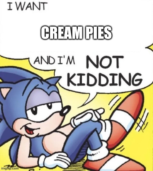Only experienced men will understand | CREAM PIES | image tagged in sonic | made w/ Imgflip meme maker