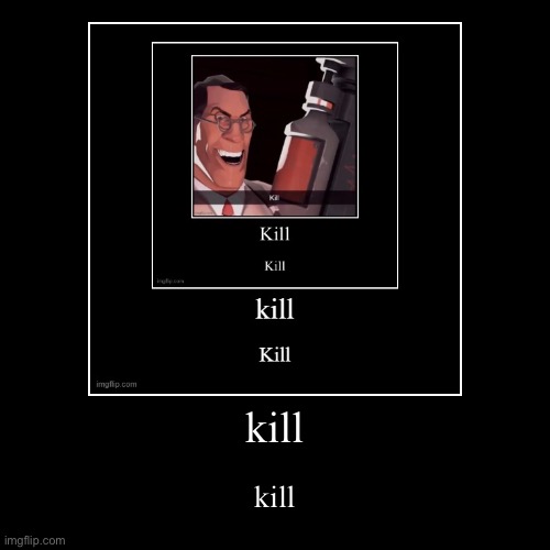 kill | kill | kill | image tagged in funny,demotivationals,memes,chain,kill | made w/ Imgflip demotivational maker