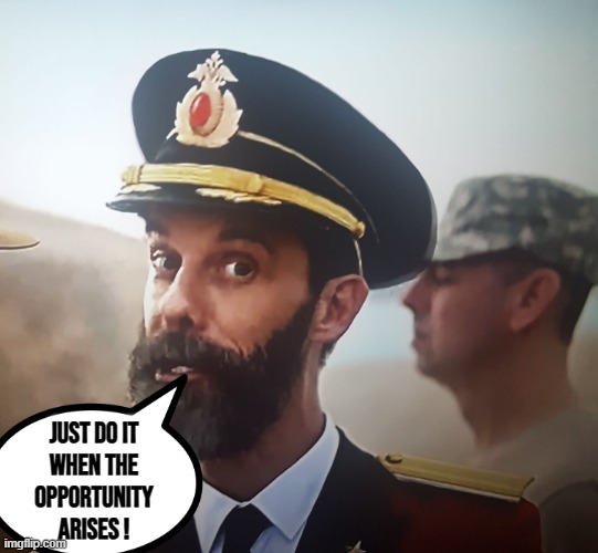 JUST DO IT
WHEN THE
OPPORTUNITY
ARISES ! | made w/ Imgflip meme maker