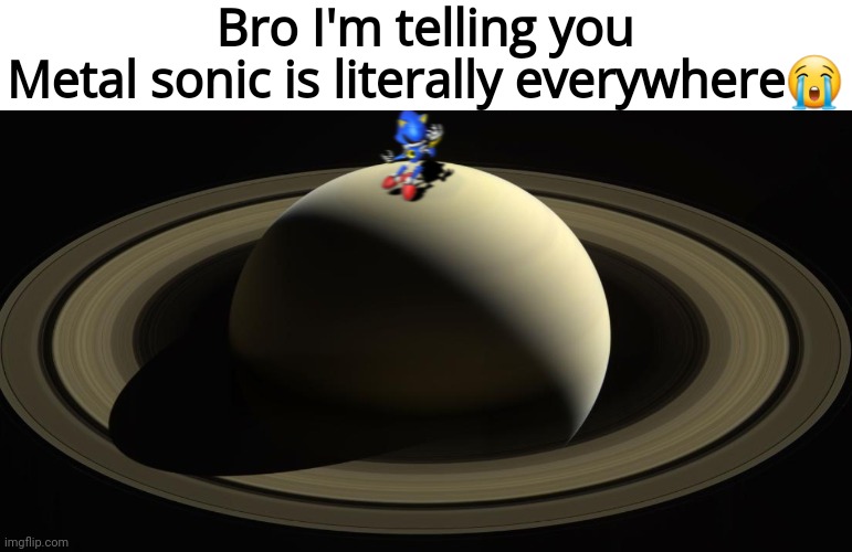 Bro I'm telling you

Metal sonic is literally everywhere😭 | made w/ Imgflip meme maker