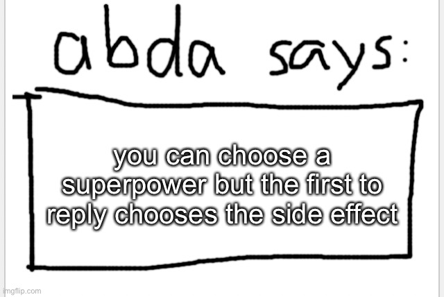 I’ll comment too before the image is even approved | you can choose a superpower but the first to reply chooses the side effect | image tagged in anotherbadlydrawnaxolotl s announcement temp | made w/ Imgflip meme maker