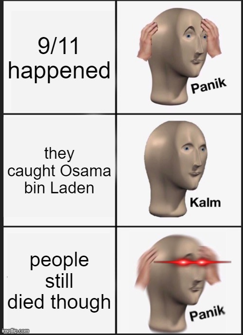 Panik Kalm Panik Meme | 9/11 happened; they caught Osama bin Laden; people still died though | image tagged in memes,panik kalm panik | made w/ Imgflip meme maker