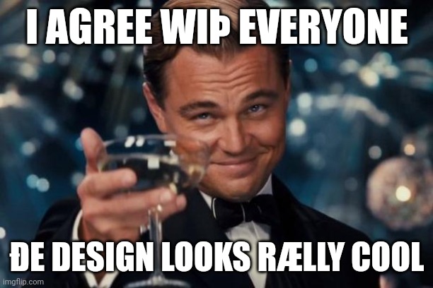 Leonardo Dicaprio Cheers Meme | I AGREE WIÞ EVERYONE ÐE DESIGN LOOKS RÆLLY COOL | image tagged in memes,leonardo dicaprio cheers | made w/ Imgflip meme maker