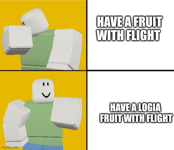 Roblox Drake format | HAVE A FRUIT WITH FLIGHT; HAVE A LOGIA  FRUIT WITH FLIGHT | image tagged in roblox drake format | made w/ Imgflip meme maker