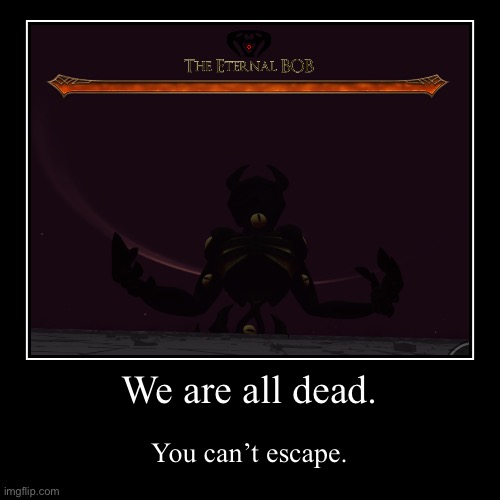 We are all dead. | You can’t escape. | made w/ Imgflip demotivational maker