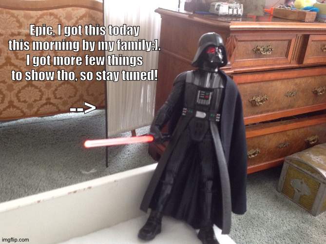Today is my birthday! Yay! | Epic, I got this today this morning by my family:].
I got more few things to show tho, so stay tuned! --> | made w/ Imgflip meme maker
