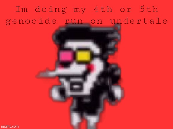 =) | Im doing my 4th or 5th genocide run on undertale | made w/ Imgflip meme maker