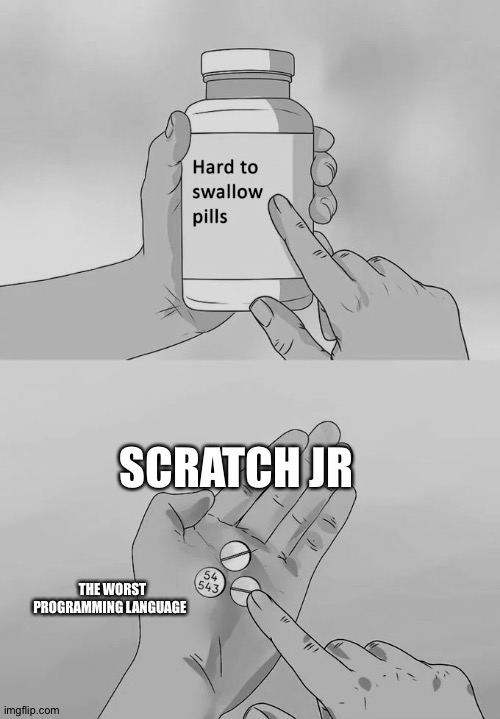 Scratch jr installing (Thats true -Mod) | SCRATCH JR; THE WORST PROGRAMMING LANGUAGE | image tagged in memes,hard to swallow pills | made w/ Imgflip meme maker