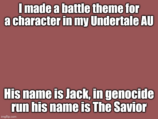 Battle against a Savior | I made a battle theme for a character in my Undertale AU; His name is Jack, in genocide run his name is The Savior | made w/ Imgflip meme maker