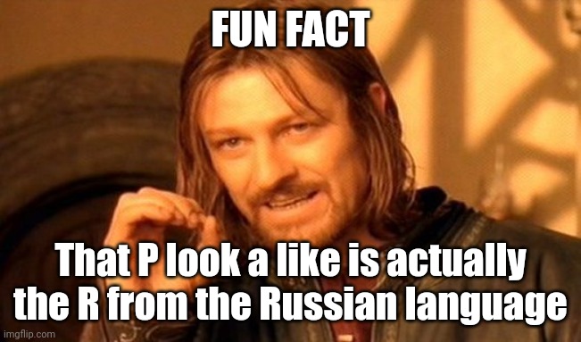 One Does Not Simply Meme | FUN FACT That P look a like is actually the R from the Russian language | image tagged in memes,one does not simply | made w/ Imgflip meme maker
