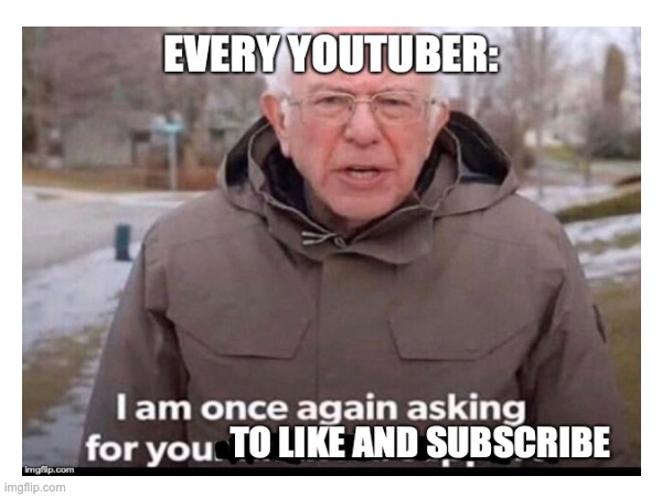 Finally uploading old memes #17 | image tagged in bernie i am once again asking for your support,bernie sanders,youtubers | made w/ Imgflip meme maker