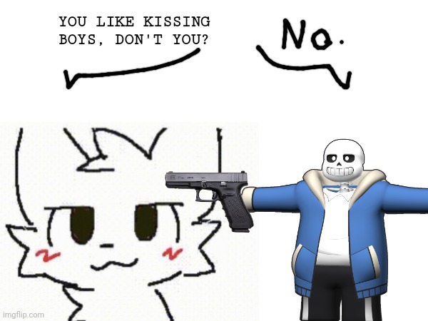 Anti-Furries be like part 2 | YOU LIKE KISSING BOYS, DON'T YOU? | image tagged in undertale,sans undertale,boykisser,furry,furries,anti furry | made w/ Imgflip meme maker