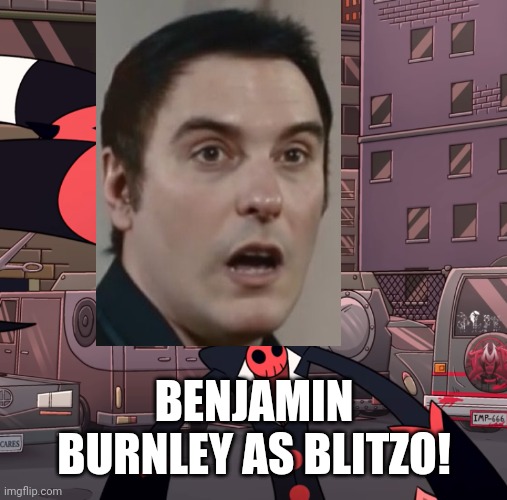 Benjamin Burnley meme | BENJAMIN BURNLEY AS BLITZO! | image tagged in confused blitzo | made w/ Imgflip meme maker